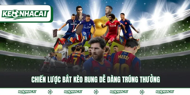 Kèo rung - Cách nhận biết thời điểm vàng để vào tiền 4 Chiến lược bắt kèo rung dễ dàng trúng thưởng