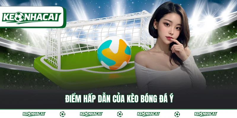 Điểm hấp dẫn của kèo bóng đá Ý
