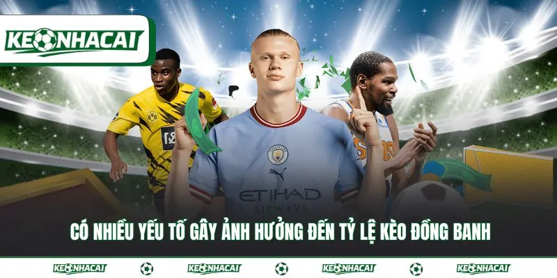 Kèo đồng banh - Bí quyết làm chủ cuộc chơi hiệu quả 3 Có nhiều yếu tố gây ảnh hưởng đến tỷ lệ kèo đồng banh