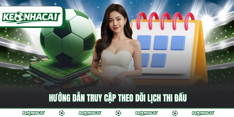 Lịch thi đấu 4 Hướng dẫn truy cập theo dõi lịch thi đấu