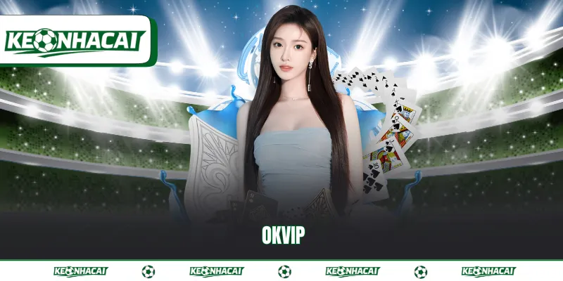 OKVIP | Liên minh cá cược trực tuyến hàng đầu châu Á 5 Okvip