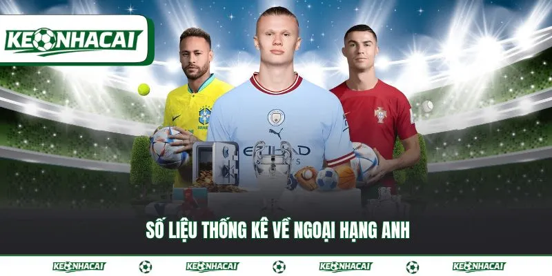 Số liệu thống kê về Ngoại Hạng Anh đầy đủ, mới nhất 2026 11 Số liệu thống kê về ngoại hạng anh