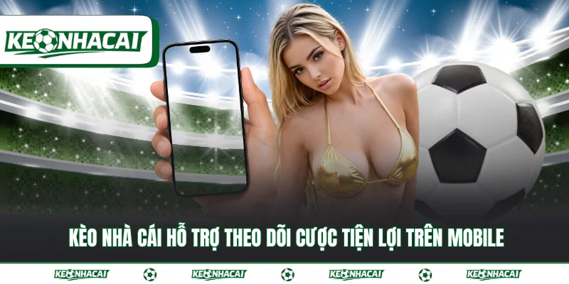 Kèo nhà cái 11 Kèo nhà cái hỗ trợ theo dõi cược tiện lợi trên mobile
