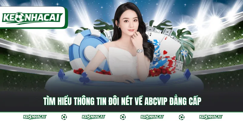ABCVIP - Địa chỉ cá cược trực tuyến đẳng cấp nhất 2026 2 Tìm hiểu thông tin đôi nét về ABCVIP đẳng cấp