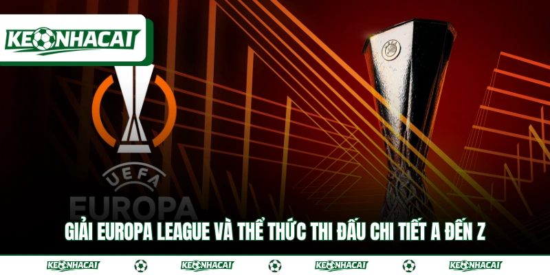 Giải Europa League Và Thể Thức Thi Đấu Chi Tiết A Đến Z 2 Giải Europa League Và Thể Thức Thi Đấu Chi Tiết A Đến Z