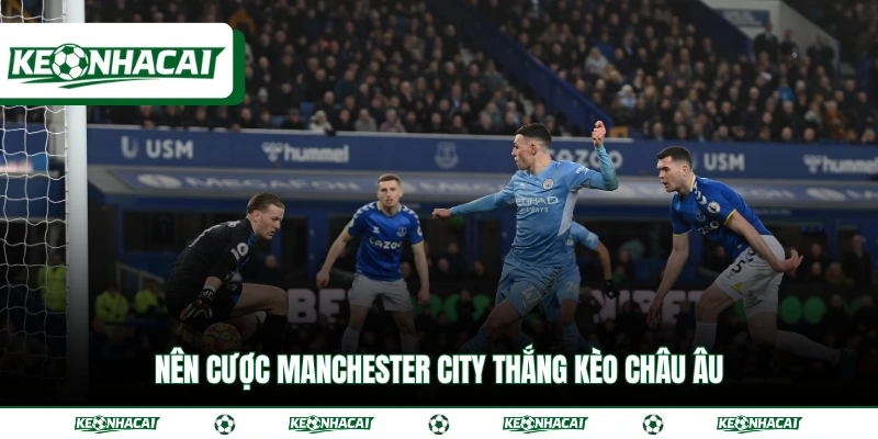 Soi Kèo Everton Vs Manchester City Ngày 5/5 Chuẩn Xác 2 Nên cược Manchester City thắng kèo châu Âu