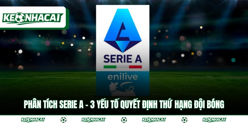 Phân Tích Serie A - 3 Yếu Tố Quyết Định Thứ Hạng Đội Bóng 3 Phân Tích Serie A - 3 Yếu Tố Quyết Định Thứ Hạng Đội Bóng