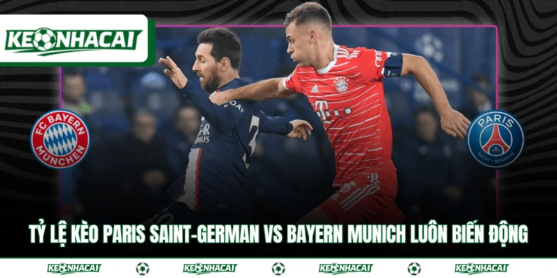 Soi Kèo C1 Paris Saint-German vs Bayern Munich Ngày 29/4 4 Tỷ lệ kèo Paris Saint-German vs Bayern Munich luôn biến động