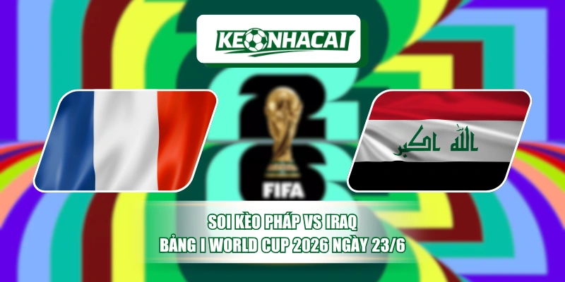 Soi kèo Pháp Vs Iraq - Bảng I World Cup 2026 Ngày 23/6 5 Soi kèo Pháp Vs Iraq - Bảng I World Cup 2026 Ngày 23/6