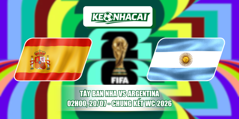 Tây Ban Nha Vs Argentina 02h00, 20/07 - Chung Kết WC 2026 1 Tây Ban Nha Vs Argentina 02h00, 20/07 - Chung Kết WC 2026