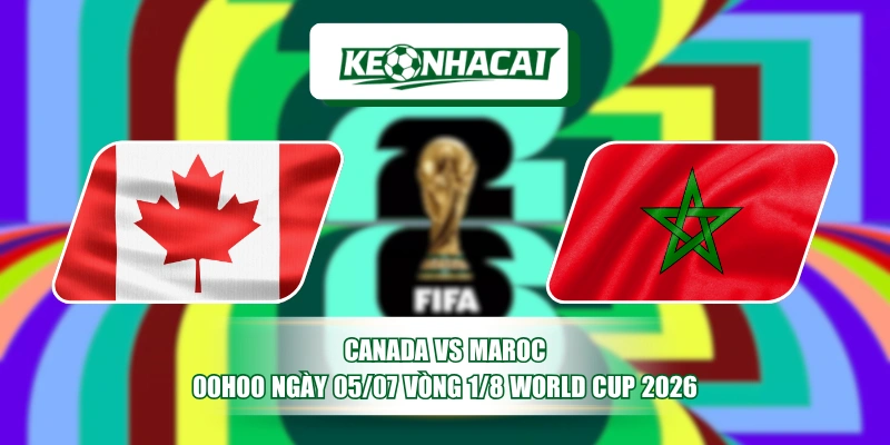 Canada vs Maroc 00h00 Ngày 05/07 Vòng 1/8 World Cup 2026 14 canada vs maroc 00h00 ngay 0507 vong 18 world cup 2026