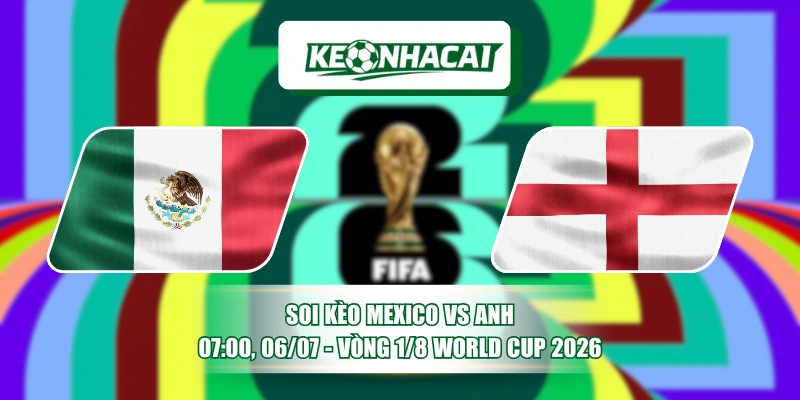 Soi Kèo Mexico Vs Anh 07:00, 06/07 - Vòng 1/8 World Cup 2026 11 Soi Kèo Mexico Vs Anh 07:00, 06/07 - Vòng 1/8 World Cup 2026